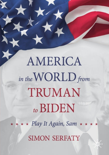 Book cover of: America in the World from Truman to Biden. By: Simon Serfaty