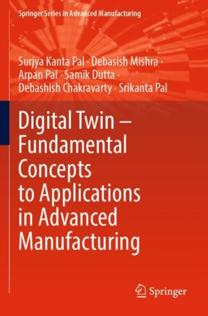 Book cover of: Digital Twin – Fundamental Concepts to Applications in Advanced Manufacturing. By: Surjya Kanta Pal