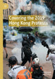 Book cover of: Covering the 2019 Hong Kong Protests. By: Luwei Rose Luqiu