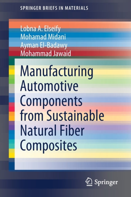 Book cover of: Manufacturing Automotive Components from Sustainable Natural Fiber Composites. By: Lobna A. Elseify