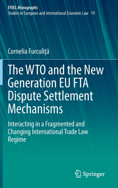 Book cover of: WTO and the New Generation EU FTA Dispute Settlement Mechanisms. By: Cornelia Furculiță