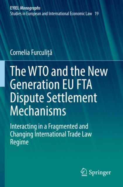 Book cover of: WTO and the New Generation EU FTA Dispute Settlement Mechanisms. By: Cornelia Furculiță