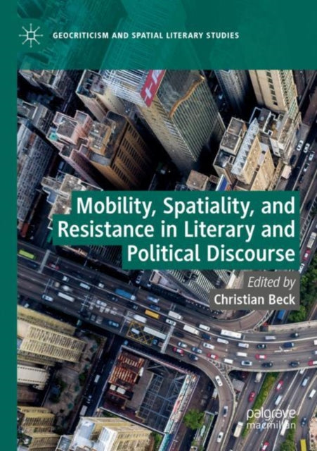 Book cover of: Mobility, Spatiality, and Resistance in Literary and Political Discourse. By: Christian Beck