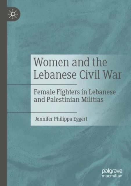 Book cover of: Women and the Lebanese Civil War. By: Jennifer Philippa Eggert