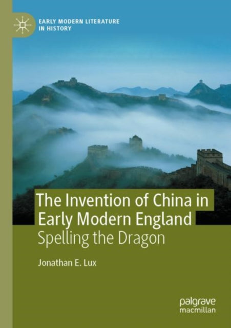 Book cover of: Invention of China in Early Modern England. By: Jonathan E. Lux