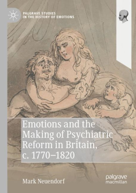 Book cover of: Emotions and the Making of Psychiatric Reform in Britain, c. 1770-1820. By: Mark Neuendorf