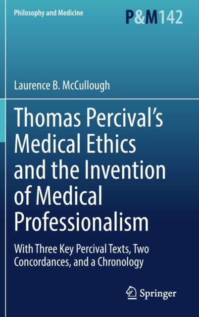 Book cover of: Thomas Percival’s Medical Ethics and the Invention of Medical Professionalism. By: Laurence B. McCullough