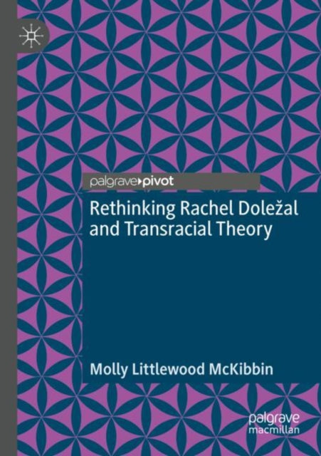 Book cover of: Rethinking Rachel Dolezal and Transracial Theory. By: Molly Littlewood McKibbin