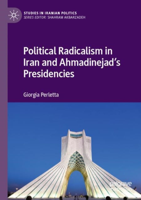 Book cover of: Political Radicalism in Iran and Ahmadinejad’s Presidencies. By: Giorgia Perletta
