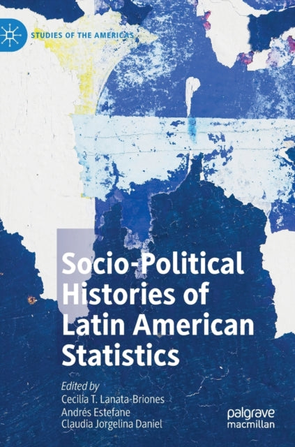 Book cover of: Socio-political Histories of Latin American Statistics. By: Cecilia T. Lanata Briones