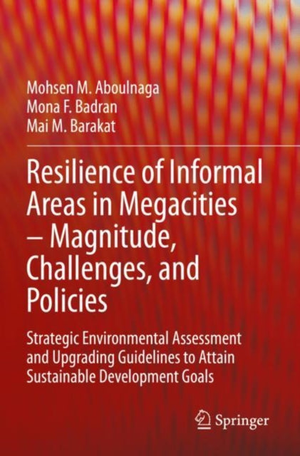 Book cover of: Resilience of Informal Areas in Megacities – Magnitude, Challenges, and Policies. By: Mohsen M. Aboulnaga