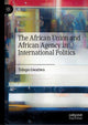 Book cover of: African Union and African Agency in International Politics. By: Tshepo Gwatiwa