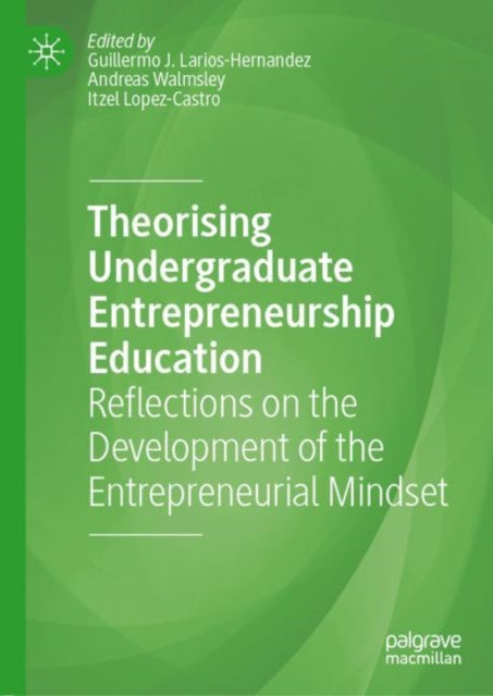 Book cover of: Theorising Undergraduate Entrepreneurship Education. By: Guillermo J. Larios-Hernández