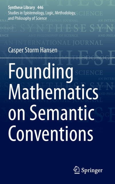 Book cover of: Founding Mathematics on Semantic Conventions. By: Casper Storm Hansen