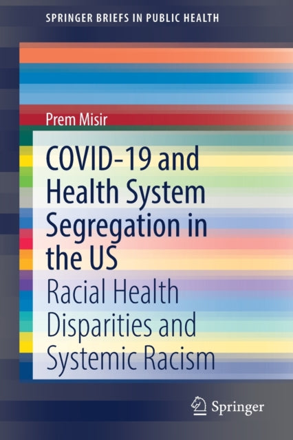 Book cover of: COVID-19 and Health System Segregation in the US. By: Prem Misir