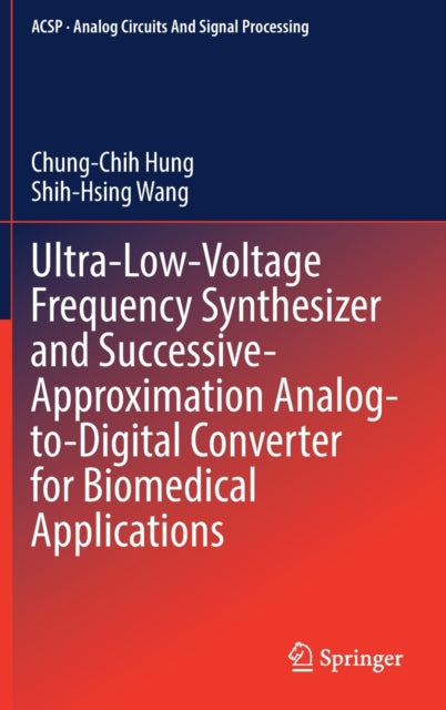 Book cover of: Ultra-Low-Voltage Frequency Synthesizer and Successive-Approximation Analog-to-Digital Converter for Biomedical Applications. By: Chung-Chih Hung