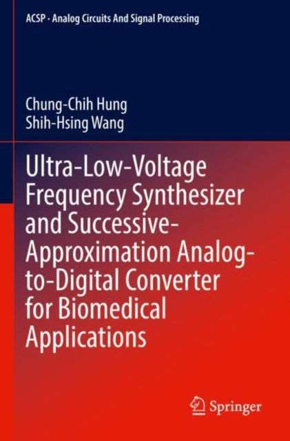 Book cover of: Ultra-Low-Voltage Frequency Synthesizer and Successive-Approximation Analog-to-Digital Converter for Biomedical Applications. By: Chung-Chih Hung