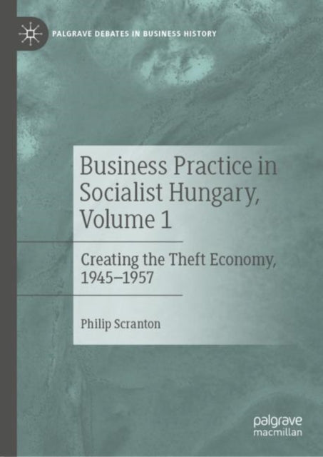 Book cover of: Business Practice in Socialist Hungary, Volume 1. By: Philip Scranton