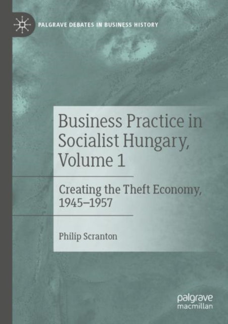 Book cover of: Business Practice in Socialist Hungary, Volume 1. By: Philip Scranton