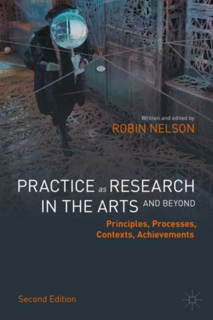Book cover of: Practice as Research in the Arts (and Beyond). By: Robin Nelson