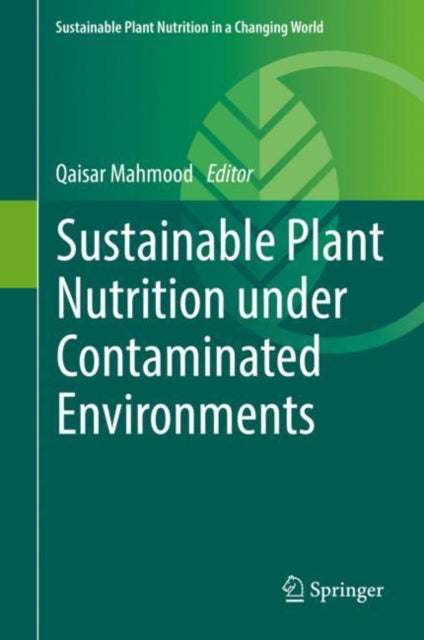 Book cover of: Sustainable Plant Nutrition under Contaminated Environments. By: Qaisar Mahmood