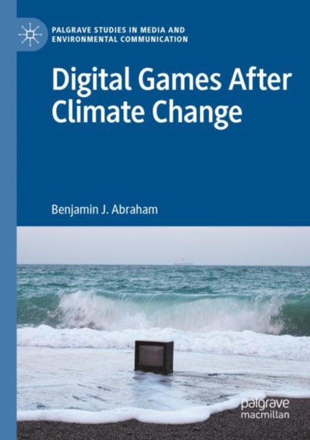 Book cover of: Digital Games After Climate Change. By: Benjamin J. Abraham