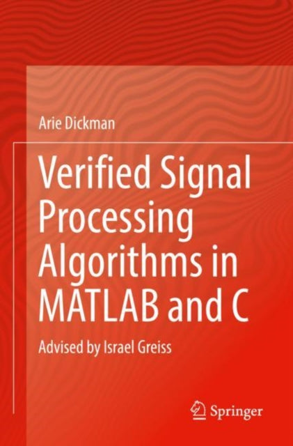 Book cover of: Verified Signal Processing Algorithms in MATLAB and C. By: Arie Dickman