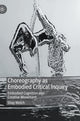 Book cover of: Choreography as Embodied Critical Inquiry. By: Shay Welch