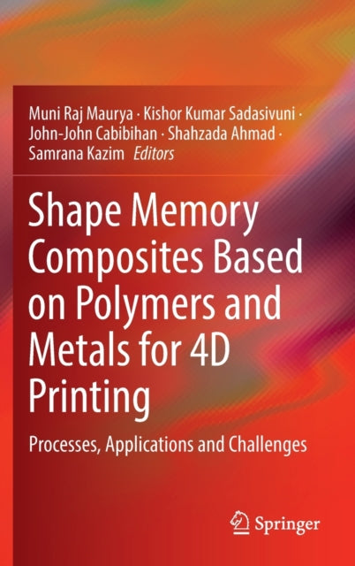 Book cover of: Shape Memory Composites Based on Polymers and Metals for 4D Printing. By: Muni Raj Maurya