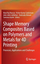 Book cover of: Shape Memory Composites Based on Polymers and Metals for 4D Printing. By: Muni Raj Maurya