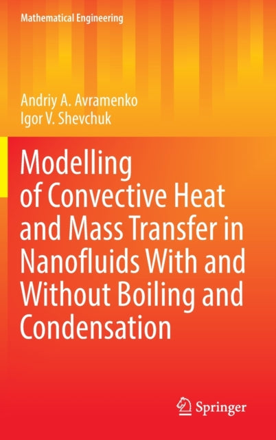 Book cover of: Modelling of Convective Heat and Mass Transfer in Nanofluids with and without Boiling and Condensation. By: Andriy A. Avramenko