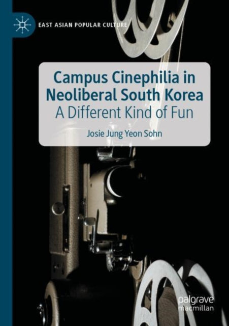 Book cover of: Campus Cinephilia in Neoliberal South Korea. By: Josie Jung Yeon Sohn