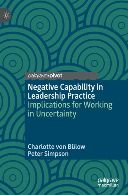 Book cover of: Negative Capability in Leadership Practice. By: Charlotte von Bülow