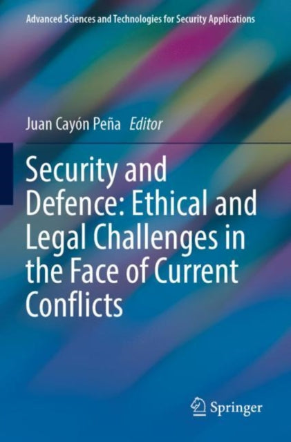 Book cover of: Security and Defence: Ethical and Legal Challenges in the Face of Current Conflicts. By: Juan Cayón Peña