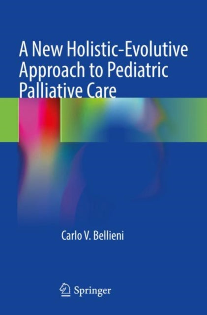 Book cover of: New Holistic-Evolutive Approach to Pediatric Palliative Care. By: Carlo V. Bellieni