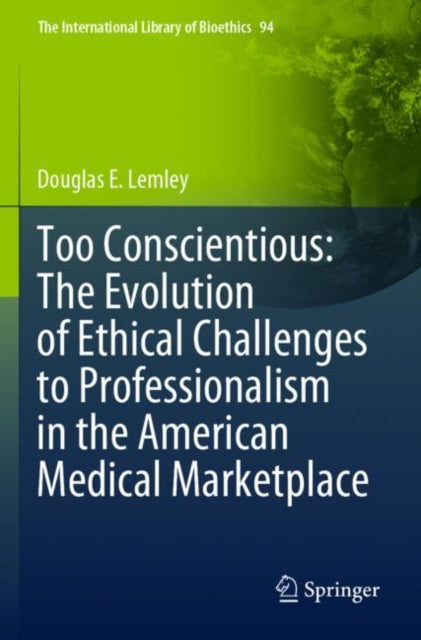 Book cover of: Too Conscientious: The Evolution of Ethical Challenges to Professionalism in the American Medical Marketplace. By: Douglas E. Lemley