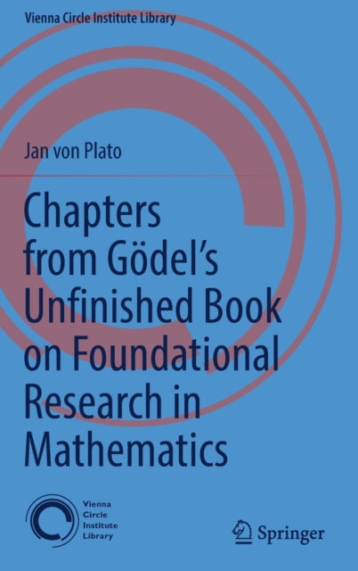 Book cover of: Chapters from Godel’s Unfinished Book on Foundational Research in Mathematics. By: Jan von Plato