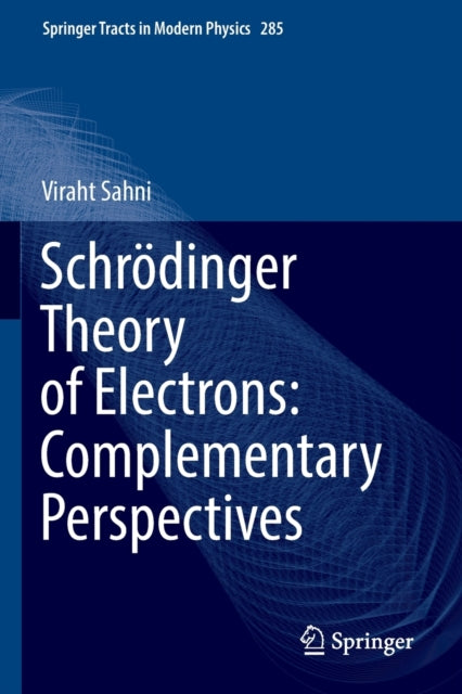 Book cover of: Schrodinger Theory of Electrons: Complementary Perspectives. By: Viraht Sahni