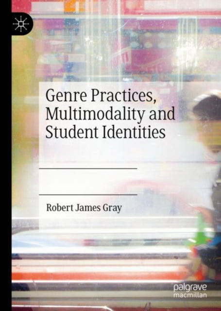 Book cover of: Genre Practices, Multimodality and Student Identities. By: Robert James Gray
