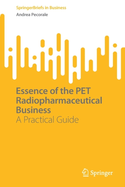 Book cover of: Essence of the PET Radiopharmaceutical Business. By: Andrea Pecorale