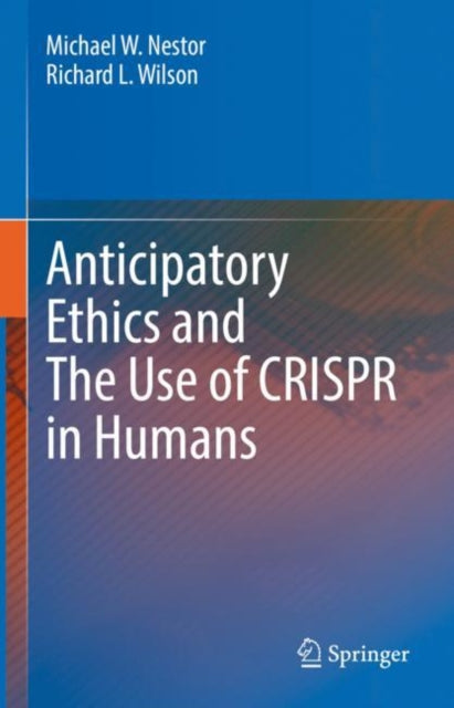 Book cover of: Anticipatory Ethics and The Use of CRISPR in Humans. By: Michael W. Nestor