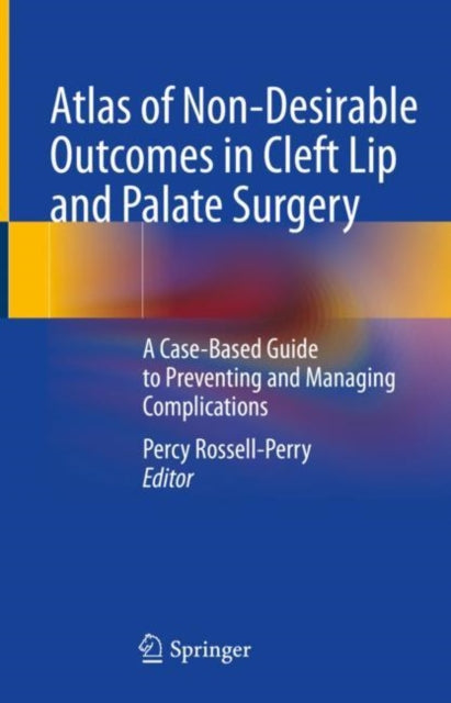 Book cover of: Atlas of Non-Desirable Outcomes in Cleft Lip and Palate Surgery. By: Percy Rossell-Perry