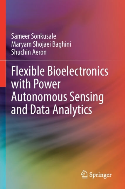 Book cover of: Flexible Bioelectronics with Power Autonomous Sensing and Data Analytics. By: Sameer Sonkusale