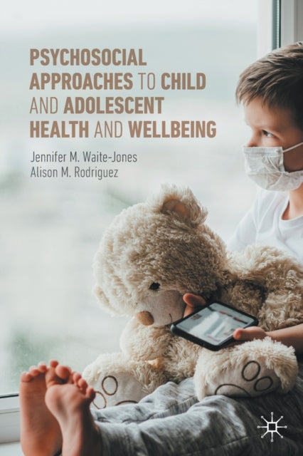 Book cover of: Psychosocial Approaches to Child and Adolescent Health and Wellbeing. By: Jennifer M. Waite-Jones