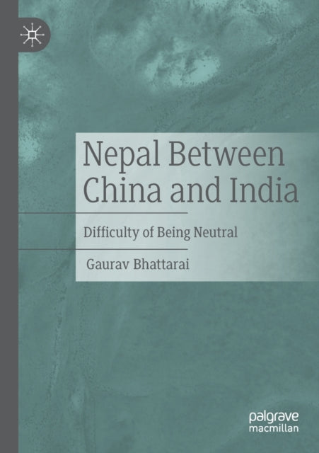 Book cover of: Nepal Between China and India. By: Gaurav Bhattarai