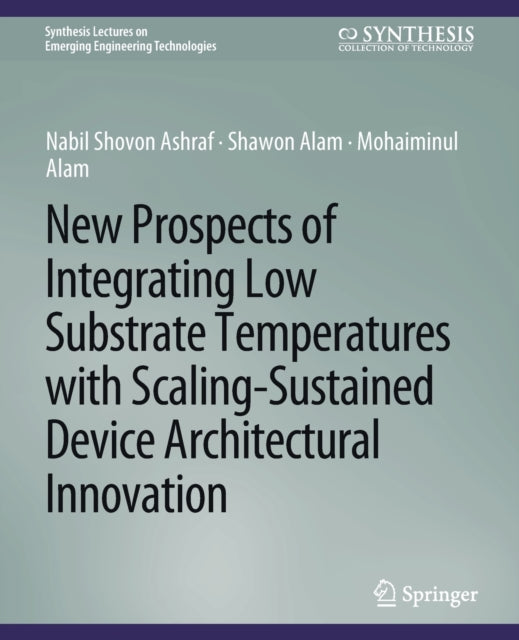 Book cover of: New Prospects of Integrating Low Substrate Temperatures with Scaling-Sustained Device Architectural Innovation. By: Nabil Shovon Ashraf
