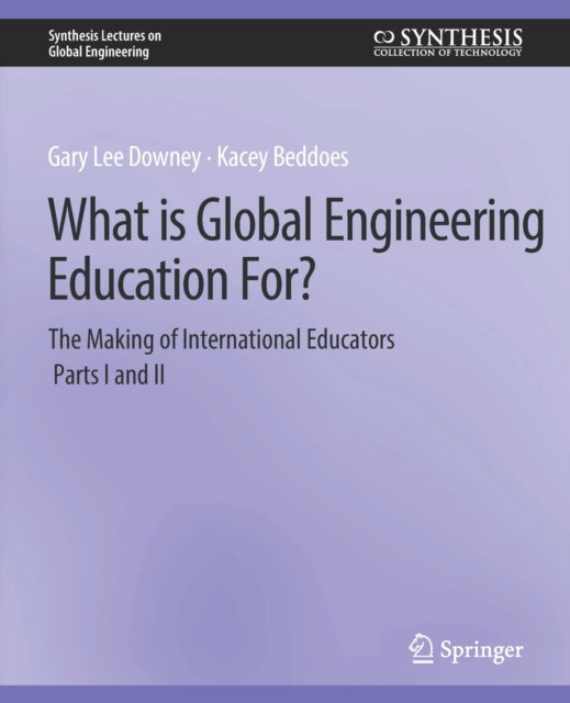 Book cover of: What is Global Engineering Education For? The Making of International Educators, Part I & II. By: Gary Downey