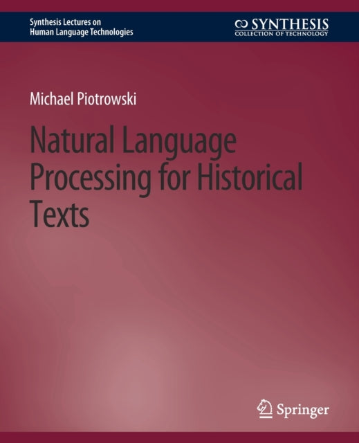 Book cover of: Natural Language Processing for Historical Texts. By: Michael Piotrowski