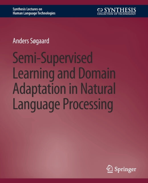 Book cover of: Semi-Supervised Learning and Domain Adaptation in Natural Language Processing. By: Anders Søgaard