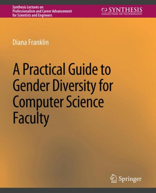 Book cover of: Practical Guide to Gender Diversity for Computer Science Faculty. By: Diana Franklin